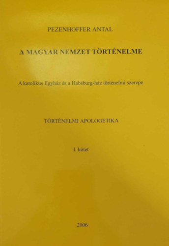 Pezenhoffer Antal: A magyar nemzet történelme - Történelmi apologetika 1. antikvár