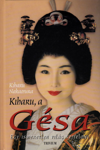 Kiharu Nakamura: Kiharu, a Gésa - Egy ismeretlen világ rejtelmei antikvár