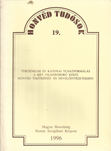 Dr. Szabó Mária: Történelmi és katonai tudatformálás a két világháború közti honvéd tisztképző-és nevelőintézetekben antikvár