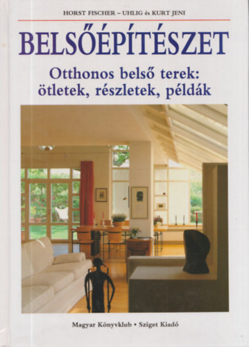 Horst Fischer Uhlig Jeni Kurt Jeni: Belsőépítészet     - Padlók javítása és újak kiépítése - A fa építőanyag - mindenhol felhasználható - A lépcsők a terek megformálásának eszközei - Javítsuk vagy cseréljük ki az ablakokat? antikvár