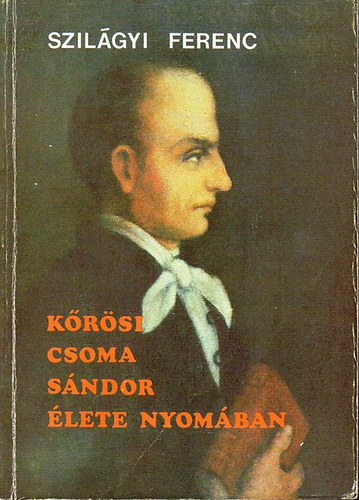 Szilágyi Ferenc: Kőrösi Csoma Sándor élete nyomában antikvár