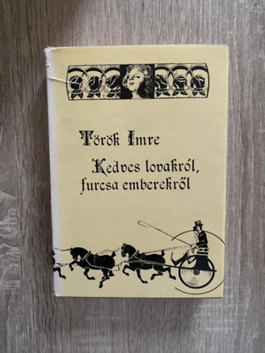 Török Imre, Szerk.: Erős László: Kedves lovakról, furcsa emberekről (Saját képpel) (Urak - "díszmagyar" nélkül; Wien, Wien, nur du allein; Pest-budai körséták 1914 előtt...) antikvár
