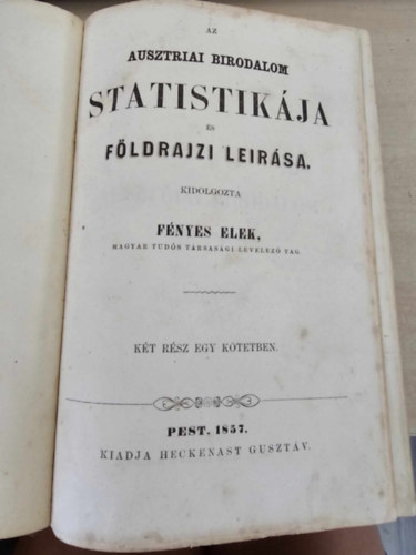 Fényes Elek: Az ausztriai birodalom statistikája és földrajzi leírása - Az ausztriai birodalom részletes földrajzi átnézete (Két rész egy kötetben!) - Első kiadás antikvár