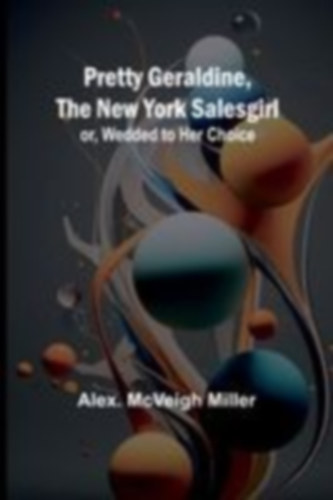 McVeigh Miller, Alex.: Pretty Geraldine, the New York Salesgirl; or, Wedded to Her Choice idegen