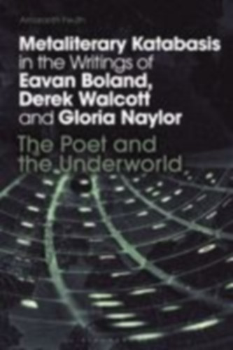 Feuth, Amaranth: Metaliterary Katabasis in the Writings of Eavan Boland, Derek Walcott and Gloria Naylor idegen
