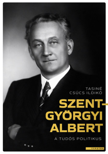Tasiné Csúcs Ildikó: Szent-Györgyi Albert - A tudós politikus könyv