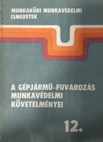 Gunics László: A gépjármű-fuvarozás munkavédelmi követelményei antikvár
