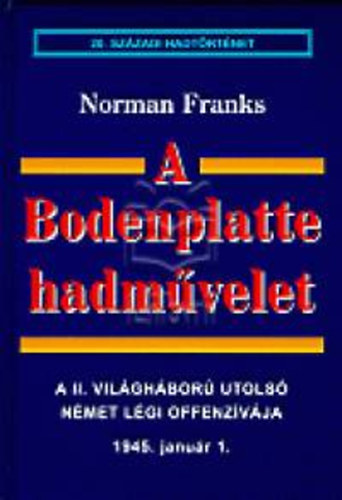 Norman Franks: A Bodenplatte hadművelet (20. századi hadtörténet) könyv