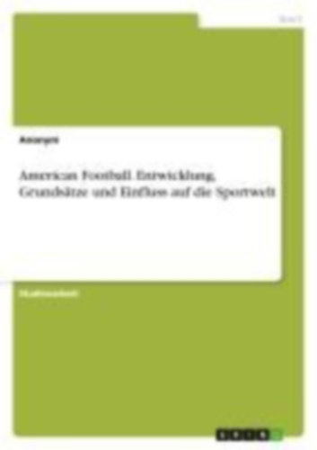 Anonym: American Football. Entwicklung, Grundsätze und Einfluss auf die Sportwelt idegen
