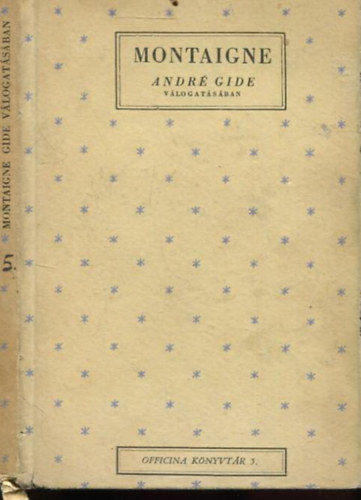 Montaigne: Montaigne Legszebb Lapjai André Gide válogatásában.  Officina Könyvtár 5. antikvár