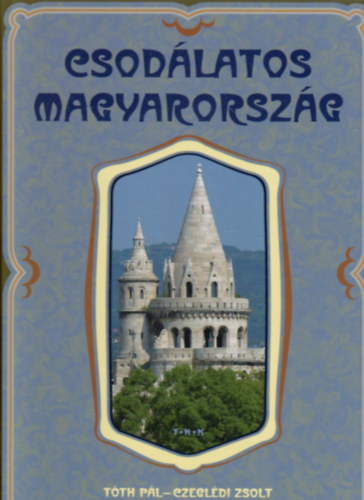 Tóth Pál; Czeglédi Zsolt: Csodálatos Magyarország antikvár