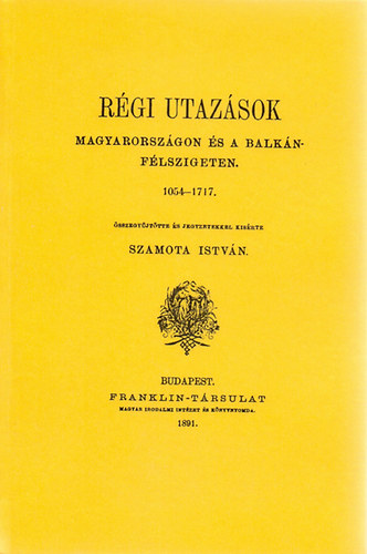 Szamota István: Régi utazások Magyarországon és a Balkán-félszigeten 1054-1717 könyv