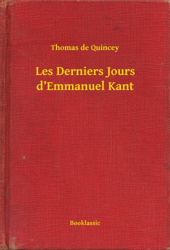 Thomas de Quincey: Les Derniers Jours d’Emmanuel Kant e-Könyv