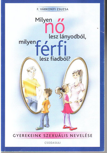 F. Várkonyi Zsuzsa: Milyen nő lesz lányodból, milyen férfi lesz fiadból? (CD nélkül) antikvár