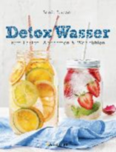 Lucano, Sonia: Detox Wasser - zum Fasten, Abnehmen und Wohlfühlen. Mit Früchten, Gemüse, Kräutern und Mineralwasser idegen