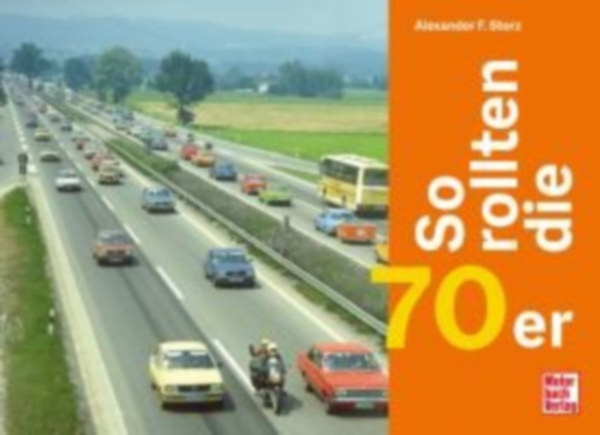 Storz, Alexander F.: So rollten die 70er idegen