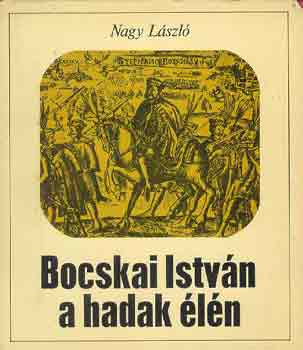 Nagy László: Bocskai István a hadak élén antikvár
