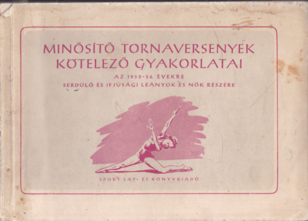 Minősítő tornaversenyek kötelező gyakorlatai - Az 1952-54. évekre serdülő és ifjúsági leányok és nők részére antikvár