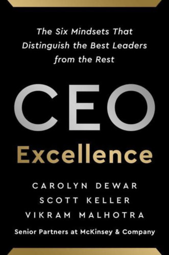 Carolyn Dewar, Scott Keller, Vikram Malhotra: CEO Excellence: The Six Mindsets That Distinguish the Best Leaders from the Rest antikvár