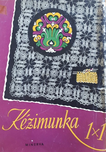 Hegedűs Margit, Dr. Klimkó Zoltán, Budai Edith (lektor): Kézimunka 1x1 - Hímzés, Áruismeret és anyagvizsgálat, Horgolás, Kötés, Rececsipke, Varrott csipke, antikvár