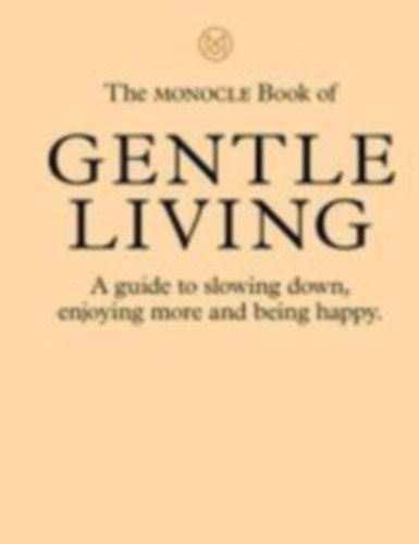 Brûlé, Tyler - Tuck, Andrew - Pickard, Joe - Fehnert, Josh: The Monocle Book of Gentle Living idegen