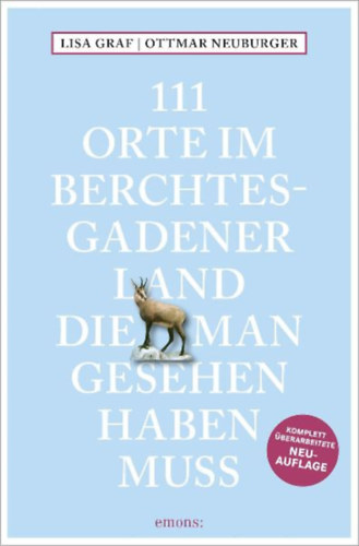 Neuburger, Ottmar - Graf, Lisa: 111 Orte im Berchtesgadener Land, die man gesehen haben muss idegen
