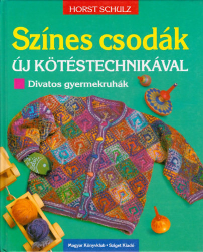 Horst Schulz: Színes csodák új kötéstechnikával - divatos gyermekruhák antikvár