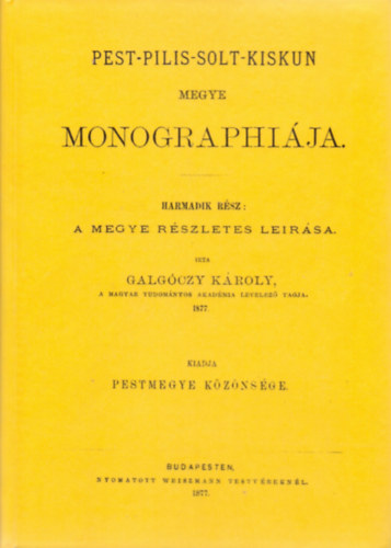 Galgóczy Károly: Pest, Pilis és Solt törvényesen egyesült megye monographiája III. könyv