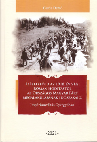 Garda Dezső: Székelyföld az 1918. év végi román hódítástól az Országos Magyar Párt megalakulásának időszakáig könyv