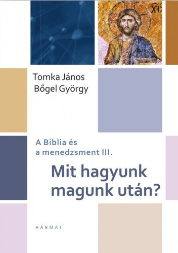 Bőgel György - Tomka János: Mit hagyunk magunk után? - A Biblia és a menedzsment III. e-Könyv