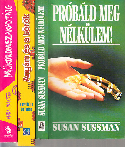 Susan Sussman; Mary Helen Stefaniak; Anna Maxted: 3 db. romantikus regény (Próbáld meg nélkülem! + Anyám és a török + Műkörömszakadtáig) könyv