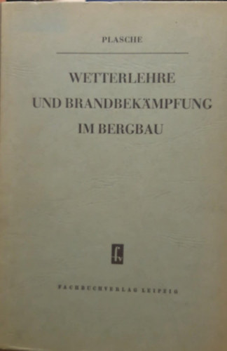 Fritz Plasche: Wettwrlwhrw und Brandbekampfnung im Bergbau antikvár