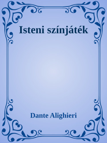 Dante Alighieri: Dante Isteni Színjáték e-Könyv
