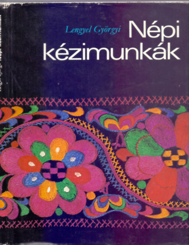 Lengyel Györgyi, Lénárt Istvánné (szerk.), Antalné Szathmáry Ilona: Népi kézimunkák - Fonás, szövés, hímzés, A hímzés keletkezése, alapanyagai, Női- Férfihímzések antikvár