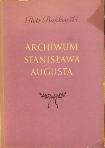 Piotr Bańkowski: Archiwum Stanisława Augusta antikvár