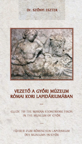Dr. Szőnyi Eszter: Vezető a győri múzeum római kori Lapidáriumában könyv
