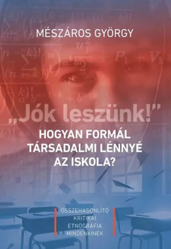 Mészáros György: „Jók leszünk!” - Hogyan formál társadalmi lénnyé az iskola? antikvár