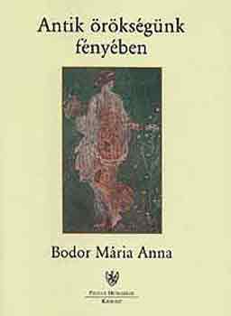 Bodor Mária Anna: Antik örökségünk fényében antikvár