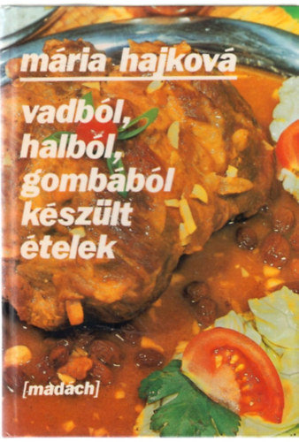 Hajková Mária: Vadból, halból, gombából készült ételek antikvár