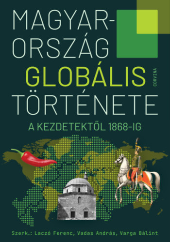 Laczó Ferenc (szerk.) - Varga Bálint (szerk.) - Vadas András (szerk.): Magyarország globális története - A kezdetektől 1868-ig e-Könyv