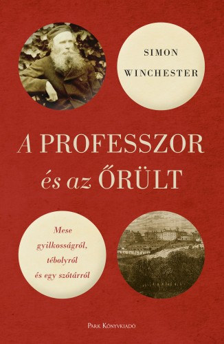 Simon Winchester: A professzor és az őrült - Mese gyilkosságról, tébolyról és egy szótárról e-Könyv