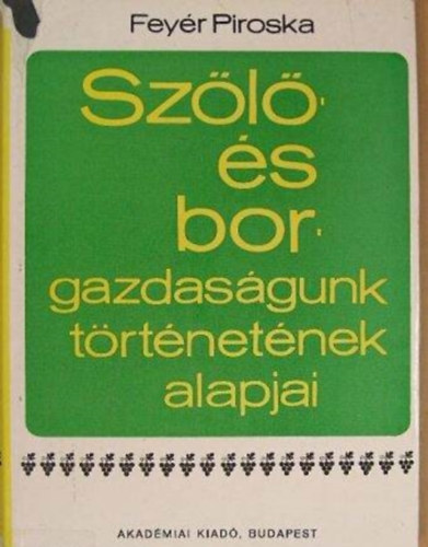 Feyér Piroska: Szőlő és bor gazdaságunk történetének alapjai antikvár