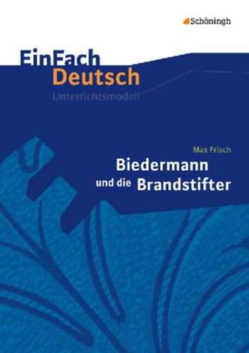 Descourvières, Benedikt - Frisch, Max: Biedermann und die Brandstifter. EinFach Deutsch Unterrichtsmodelle idegen