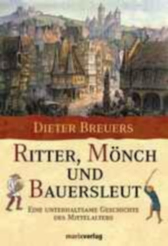Dieter Breuers: Ritter, Mönch und Bauersleut - Eine unterhaltsame Geschichte des Mittelalters antikvár