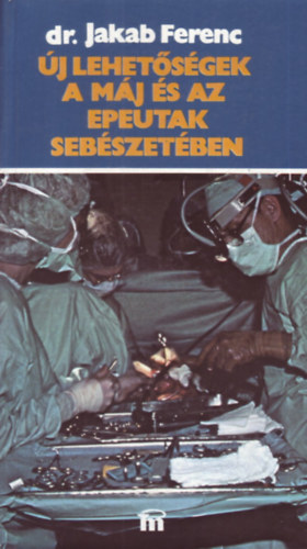 dr. Jakab Ferenc: Új lehetőségek a máj és az epeutak sebészetében antikvár