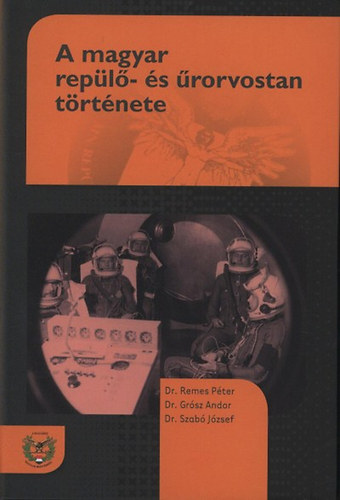 Dr. Remes Péter, Dr. Grósz Andor, Szabó József: A magyar repülő- és űrorvostan története könyv