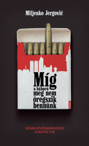 Miljenko Jergović: Míg a háború meg nem öregszik bennünk - Szarajevói Marlboro újratöltve e-Könyv