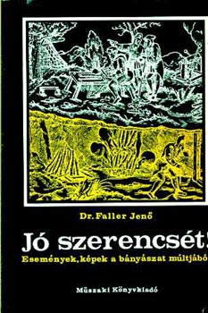 Dr. Faller Jenő: Jó szerencsét! (események, képek a bányászat múltjából) antikvár