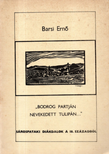 Barsi Ernő: "Bodrog partján nevelkedett tulipán..."-Sárospataki diákdalok a 18. sz antikvár