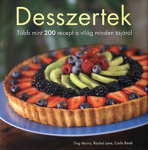 Carla Bardi, Ting Morris, Rachel Lane: Desszertek - Több mint 200 recept a világ minden tájáról antikvár